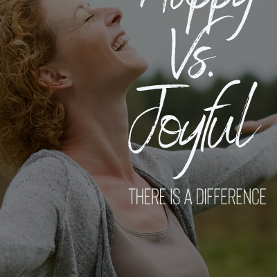 Happy vs. Joyful – There is a Difference!