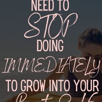 5 Things You Need to Stop Doing Immediately to Grow Into Your Best Self