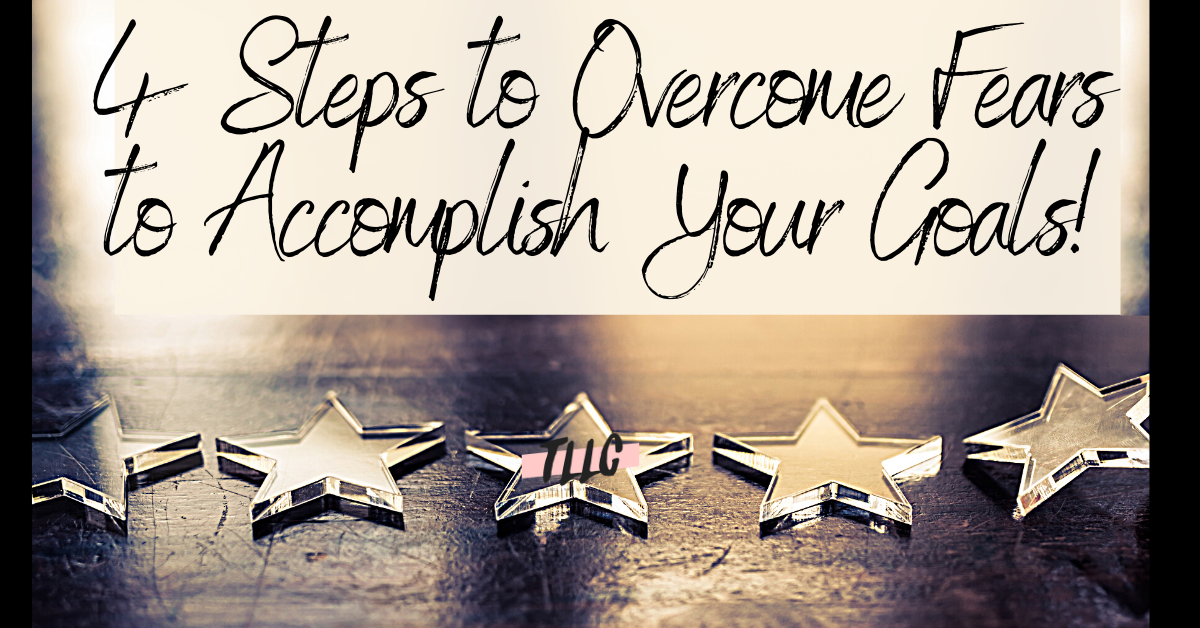 4 Steps To Overcome Fears To Accomplish Your Goals » Traci Lynn Legacy ...