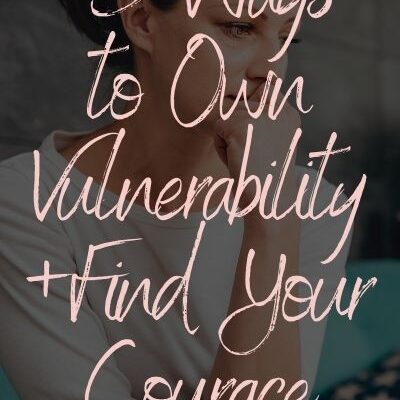 3 Ways to Own Vulnerability and Find Your Courage