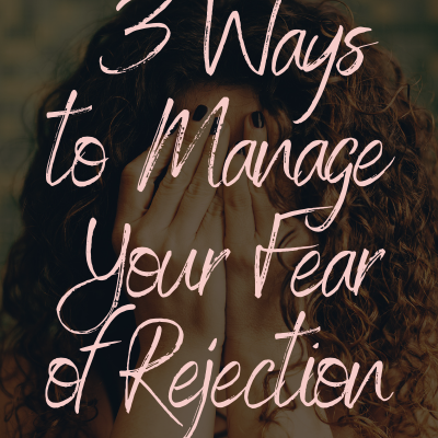 3 Ways to Manage Your Fear of Rejection.