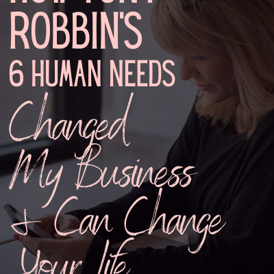 How Tony Robbin’s 6 Human Needs Changed My Business & Can Change Your Life