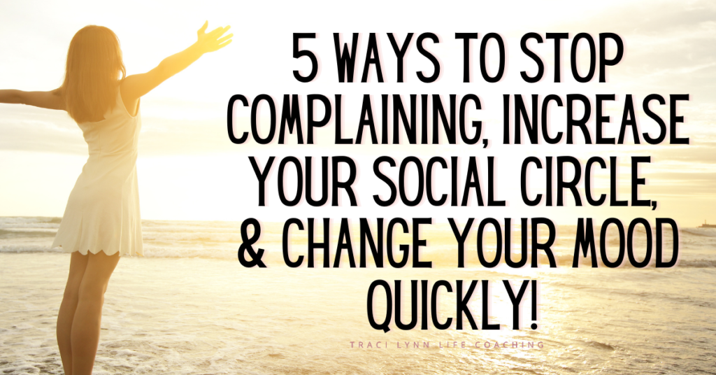 Woman arms out on beach during sunset. Words - 5 ways to stop complaining, increase your social circle, and change your mood quickly.