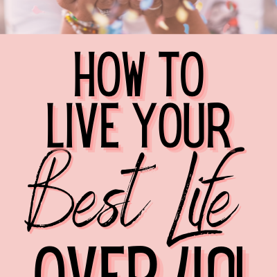 How to Live Your Best Life Over 40!