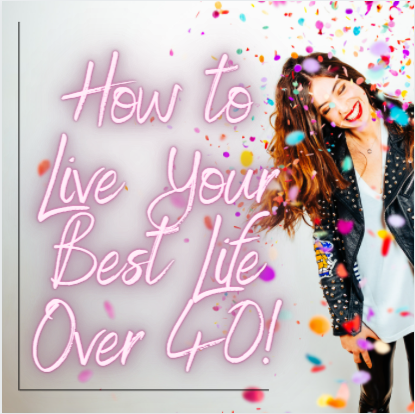 Cover of How to Live Your Best Life Over 40! Online Course. Image - woman over 40 smiling with confetti around her.