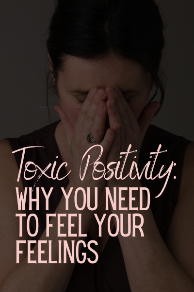 Woman in her 40's with her hands in her face with the text Toxic Positivity: Why You Need to Feel Your Feelings