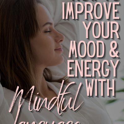 How to Improve your Mood and Energy with Mindful Language