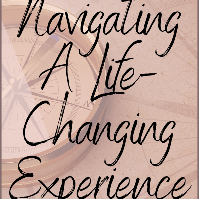 3 Tips to Navigate a Life-Changing Experience