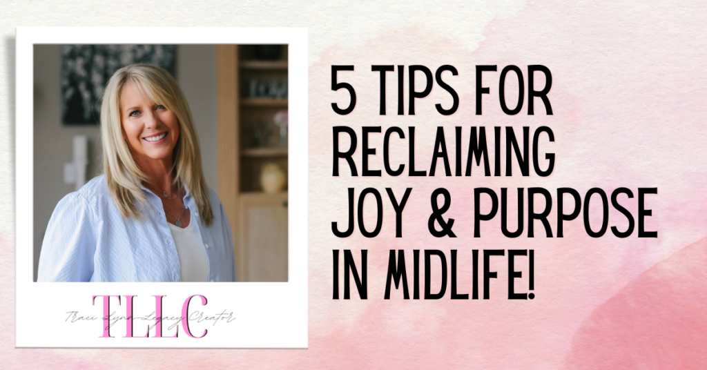 5 Tips For Reclaiming Joy and Purpose in Midlife with a photo of Traci Lynn smiling. 