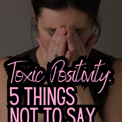 Toxic Positivity – 5 Things NOT to Say