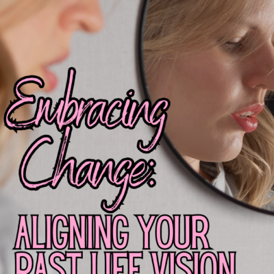 Embracing Change: Aligning Your Past Life Vision with Your Current Reality