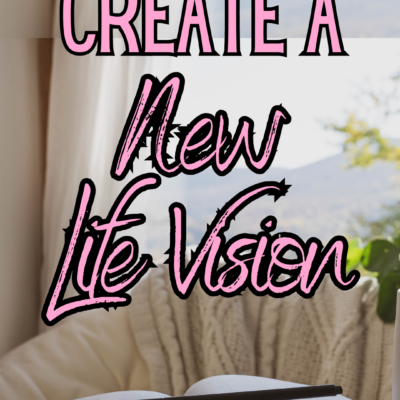 How to Create a New Life Vision