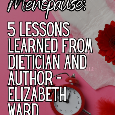 Navigating Menopause: 5 Lessons Learned from dietician and author – Elizabeth Ward