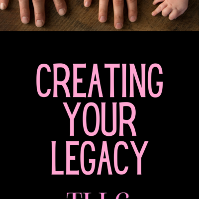 Creating Your Legacy: You’re Going to Leave One Whether You Like It or Not